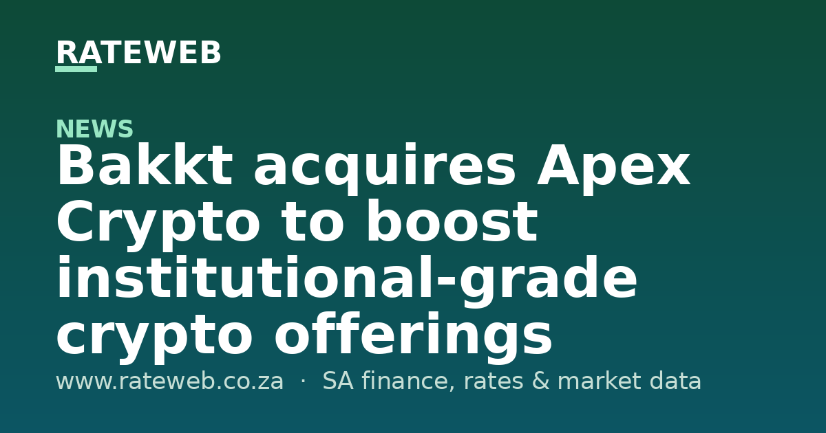 Bakkt acquires Apex Crypto to boost institutional-grade crypto offerings
