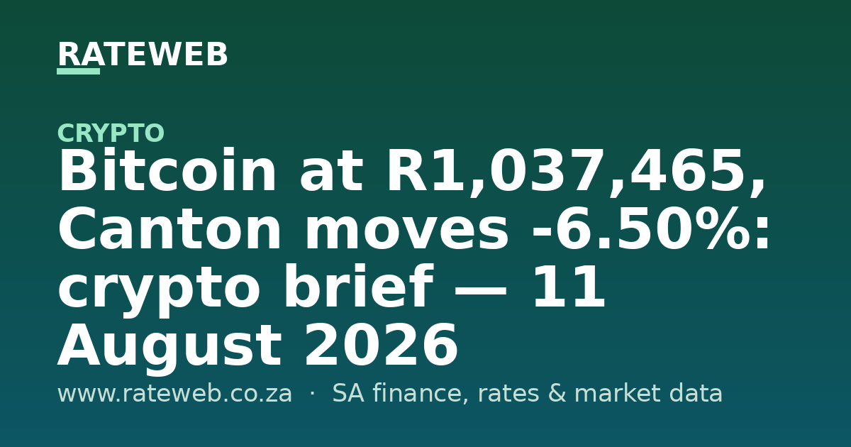Bitcoin at R1,037,465, Canton moves -6.50%: crypto brief — 11 August 2026