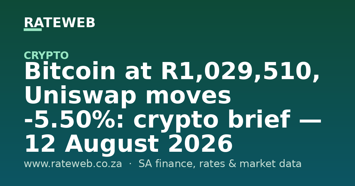 Bitcoin at R1,029,510, Uniswap moves -5.50%: crypto brief — 12 August 2026