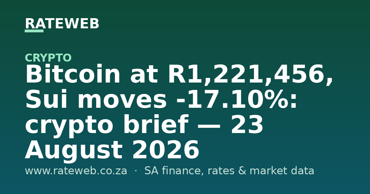 Bitcoin at R1,221,456, Sui moves -17.10%: crypto brief — 23 August 2026